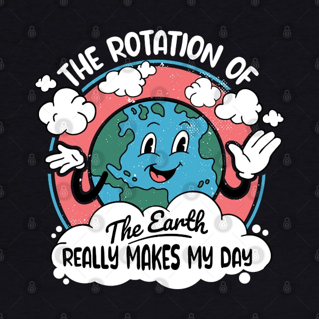 Science Teacher - Funny Earth's Rotation Makes My Day by Graphic Duster